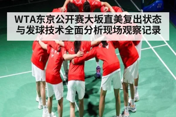 WTA东京公开赛大坂直美复出状态与发球技术全面分析现场观察记录 - kaiyun